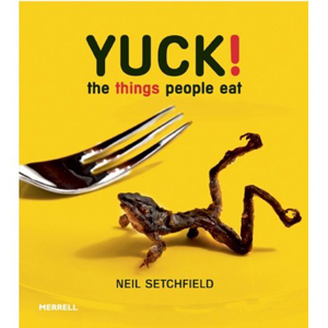 Yuck! The Things People Eat by Neil Setchfield Yuck! The Things People Eat by Neil Setchfield