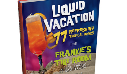 Liquid Vacation: 77 Refreshing Tropical Drinks from Frankies Tiki Room in Las Vegas
